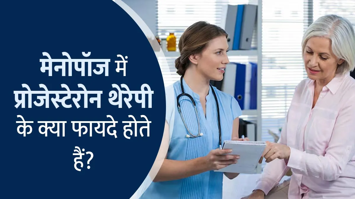 मेनोपॉज में प्रोजेस्टेरोन थेरेपी के क्या फायदे होते हैं? डॉक्टर से जानें