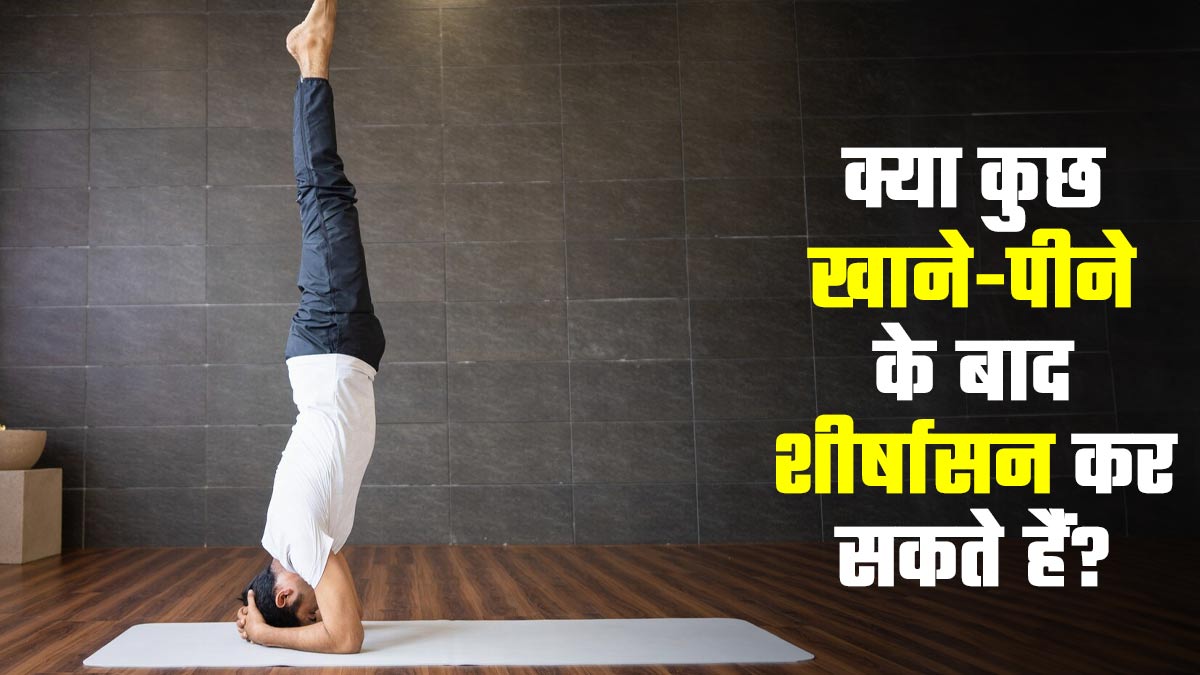 क्या हम कुछ खाने-पीने के बाद शीर्षासन कर सकते हैं? जानें इसे करने का सही तरीका