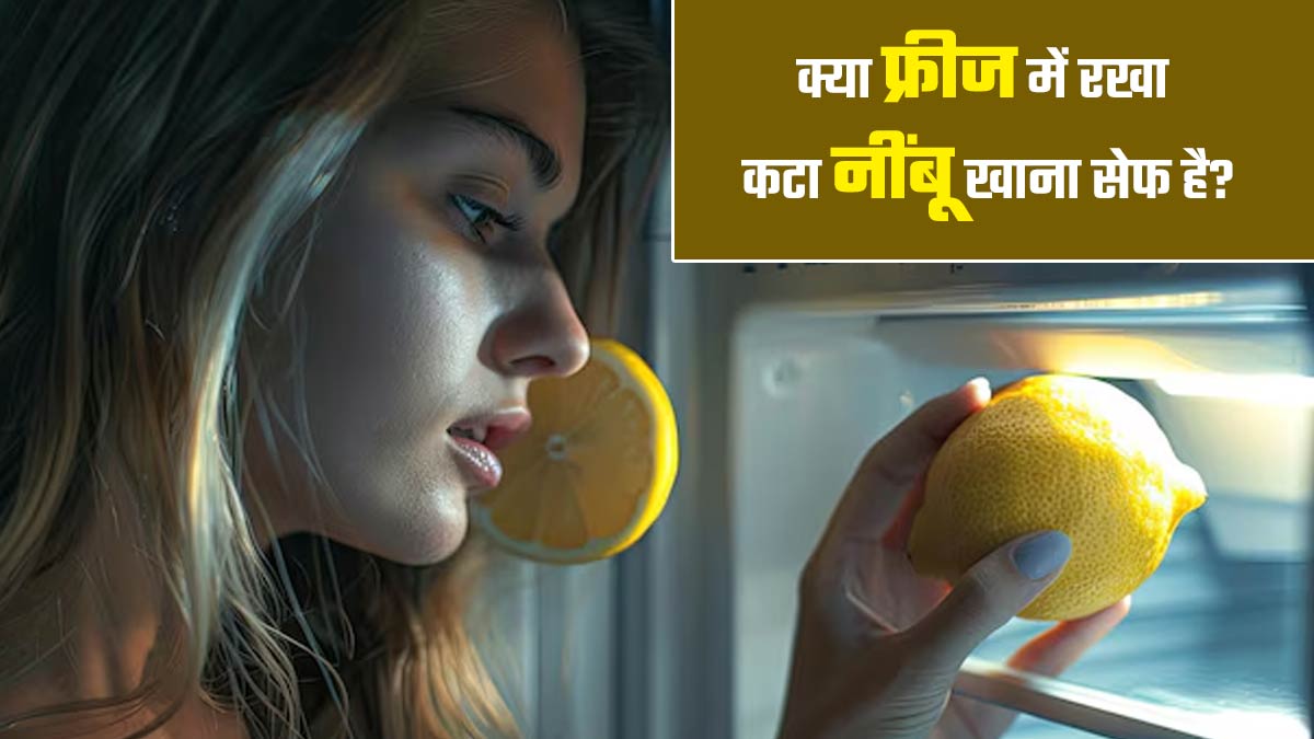 क्या फ्रिज में रखे कटे नींबू का खाना सुरक्षित है? एक्सपर्ट से जानें ये कितना सही