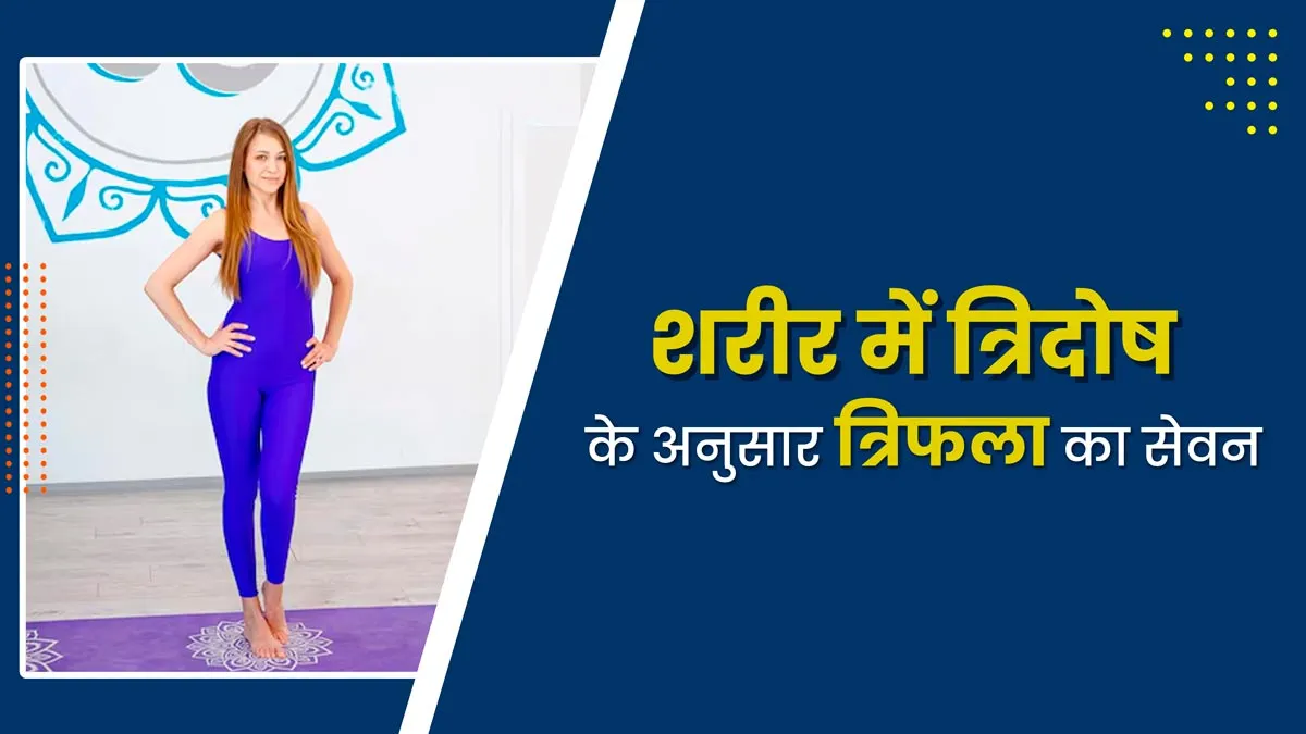 शरीर में त्रिदोष के अनुसार त्रिफला का सेवन कैसे करें? डॉक्टर से जानें
