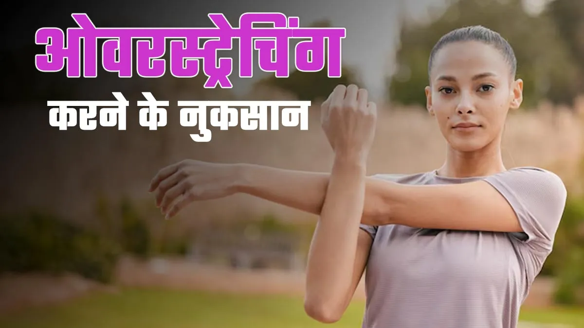 क्या आप भी करते हैं ओवरस्ट्रेचिंग, एक्सपर्ट से जानें इसके 5 नुकसान
