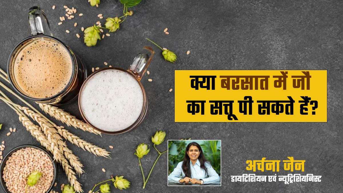 क्या बरसात के मौसम में जौ का सत्तू पी सकते हैं? डाइटिशियन अर्चना जैन से जानें