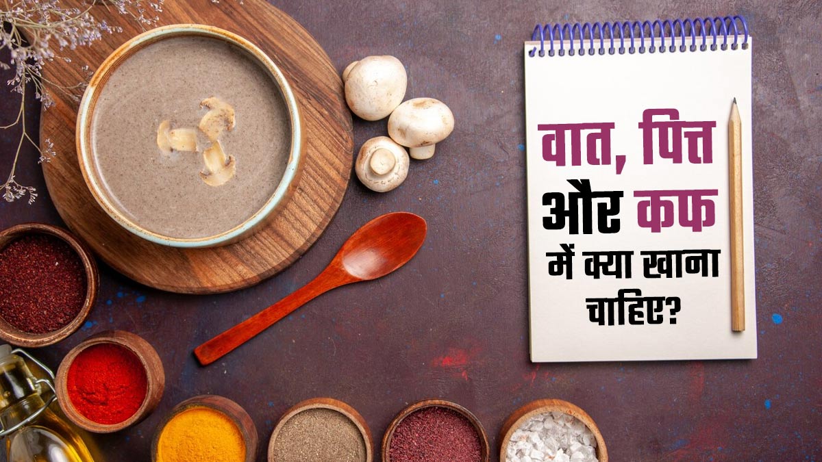 वात, पित्त और कफ में क्या खाना चाहिए? जानें सभी दोषों के लिए सही आहार
