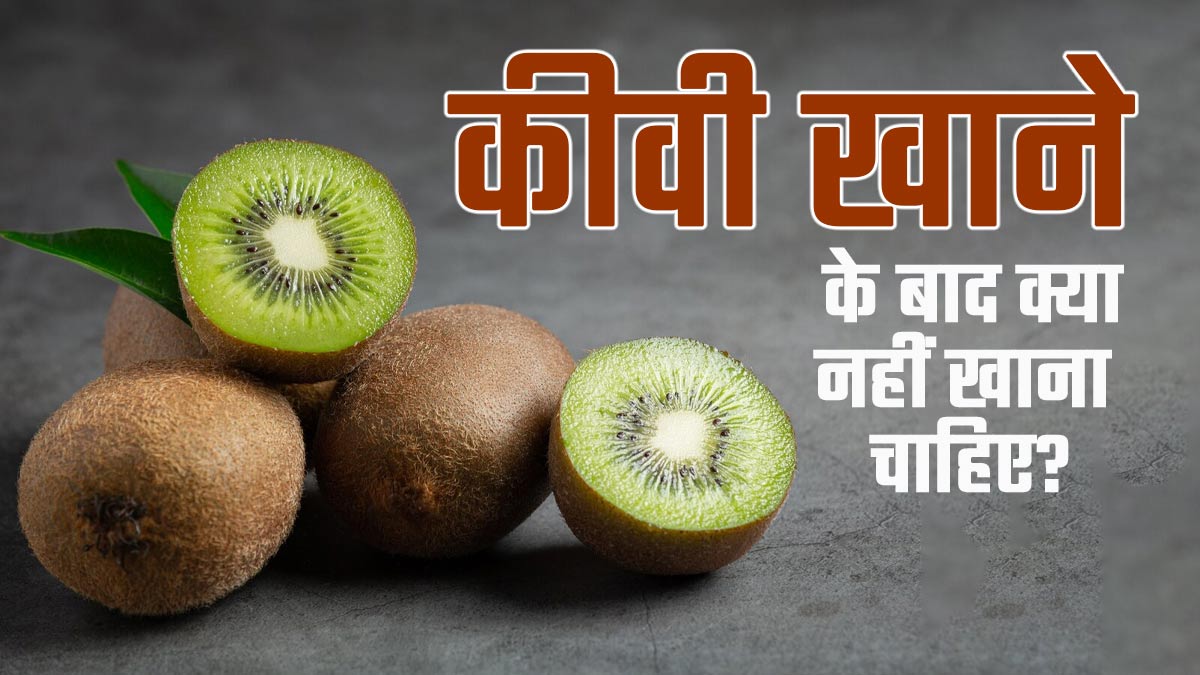 कीवी खाने के बाद क्या नहीं खाना चाहिए? एक्सपर्ट से जानें