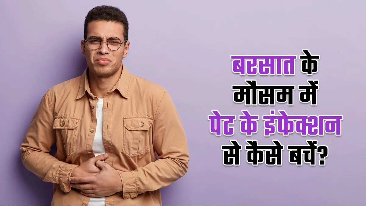 बरसात के मौसम में क्यों ज्यादा होता है पेट में इंफेक्शन? जानें कारण और इससे बचने के टिप्स