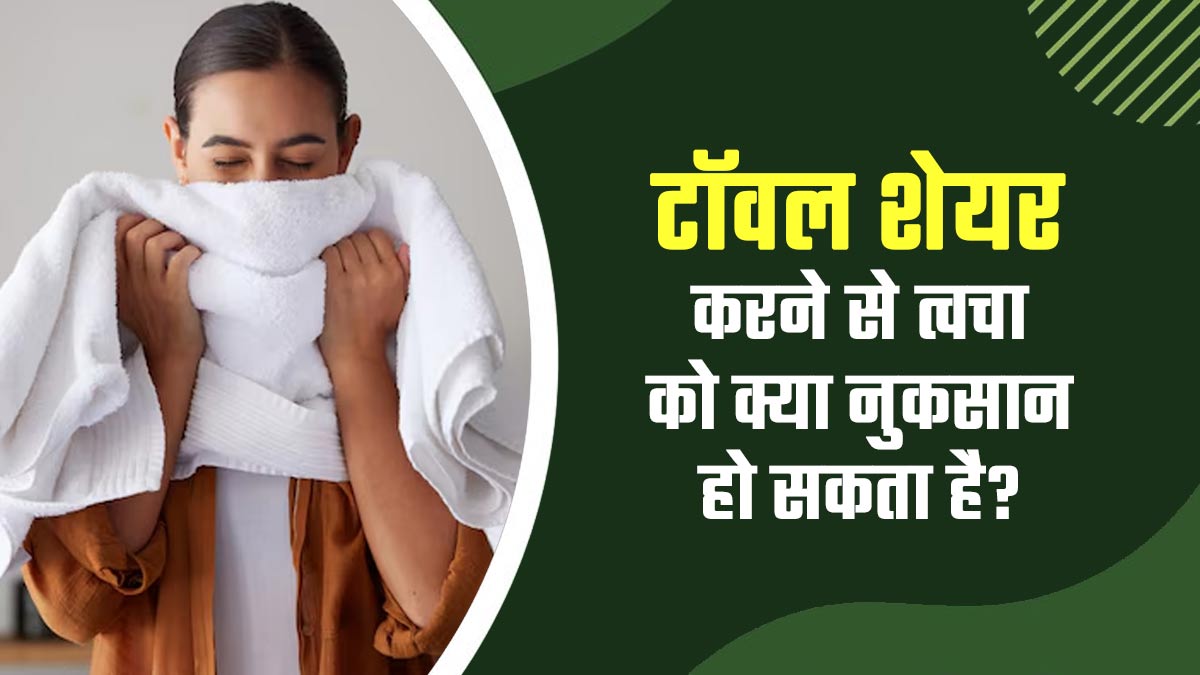 क्या एक ही तौलिए का इस्तेमाल करता है आपका पूरा परिवार? आज ही जानें टॉवल शेयर करने के नुकसान