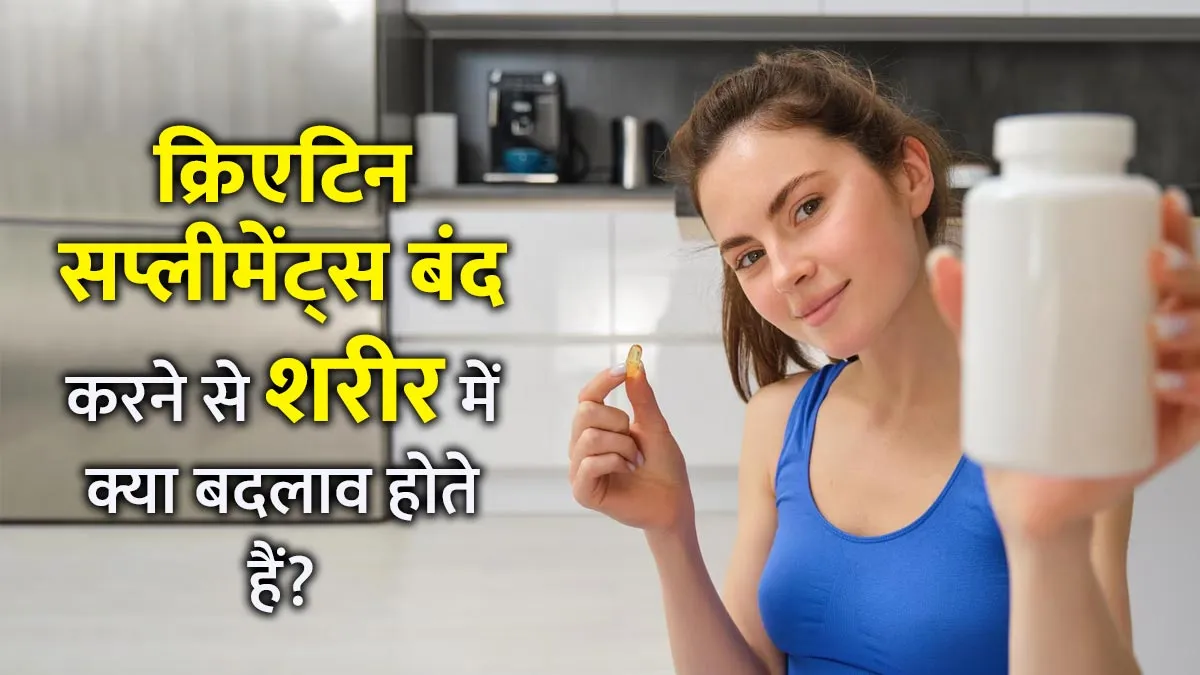 क्रिएटिन सप्लीमेंट्स बंद करने से शरीर में नजर आते हैं ये 5 बदलाव, एक्सपर्ट से जानें