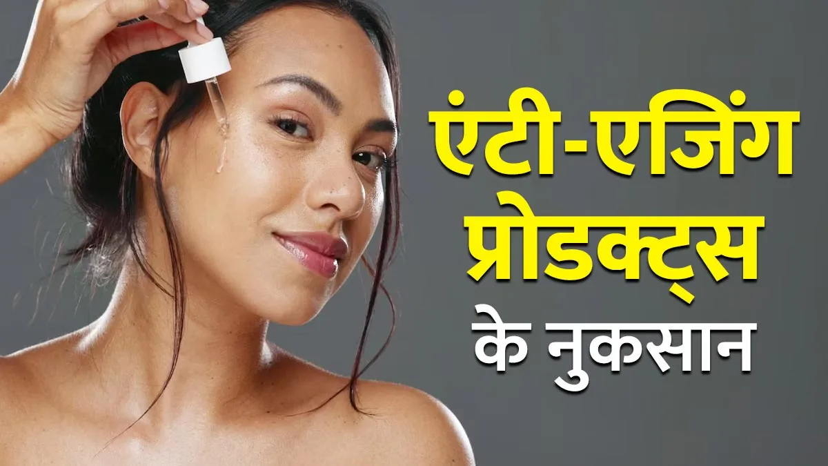 एंटी-एजिंग प्रोडक्ट्स का ज्यादा इस्तेमाल बन सकता है हेल्थ का दुश्मन, एक्‍सपर्ट से जानें इसके 5 नुकसान