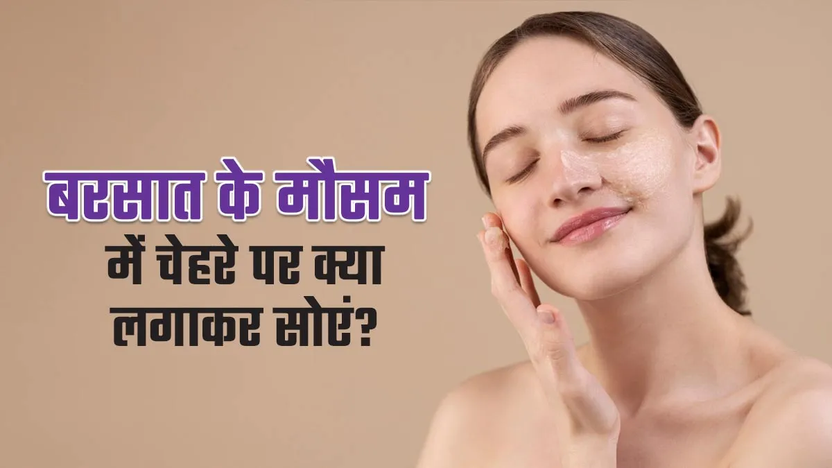 बरसात के मौसम में चेहरे पर लगाकर सोएं ये 5 चीजें, दिनभर खिला-खिला रहेगा चेहरा