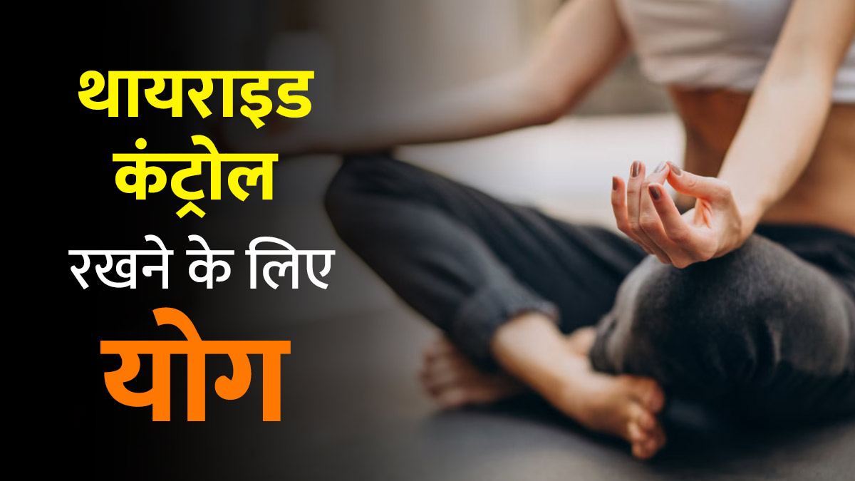 रोज करें ये 5 योग, अपने आप कंट्रोल रहेगी थायराइड की समस्या
