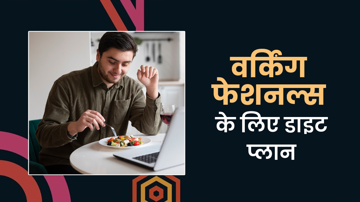 वर्क लाइफ बैलेंस करने के साथ हेल्दी रहने में मदद करेगा ये खास डाइट प्लान