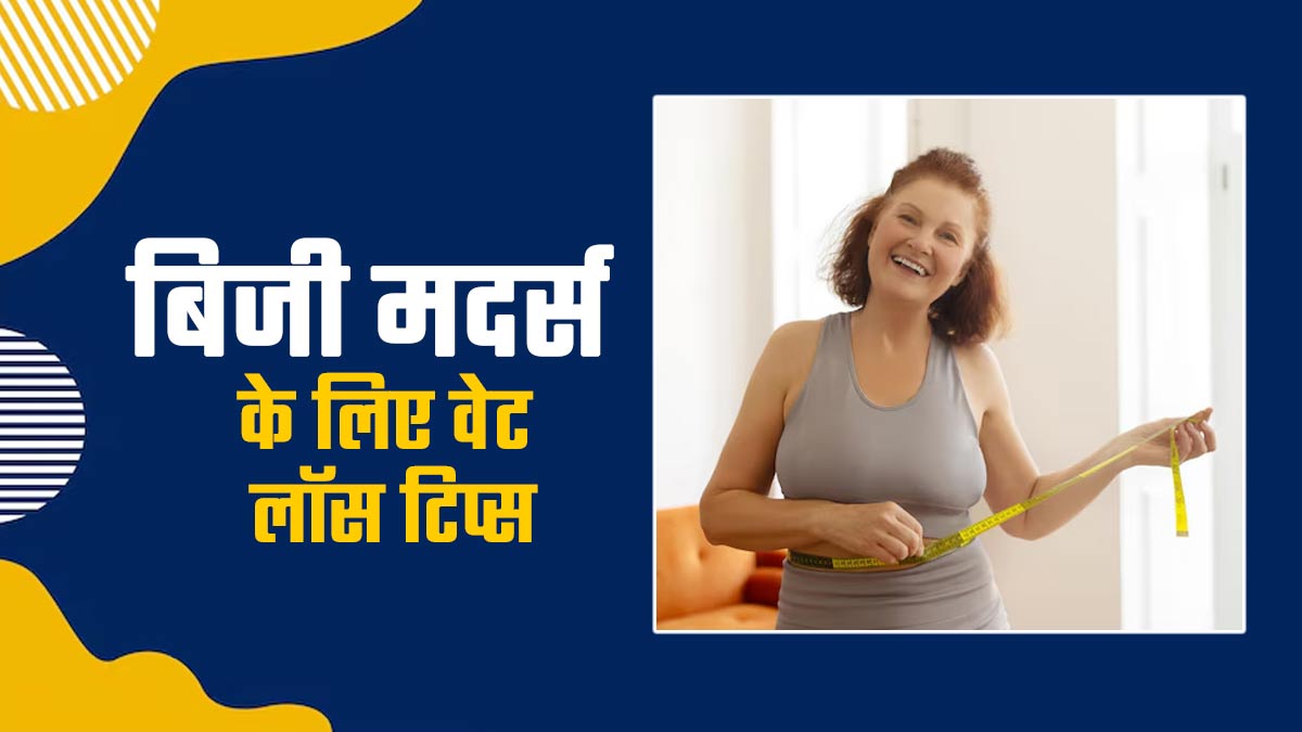 क्या आपकी मम्मी भी घर के कामों में फसकर वजन नहीं घटा पाती? एक्सपर्ट से जानें आसान वेट लॉस टिप्स