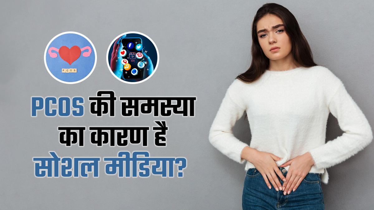 क्या सोशल मीडिया की वजह से लड़कियों में PCOS की समस्या बढ़ रही है? बता रहे हैं डॉक्टर