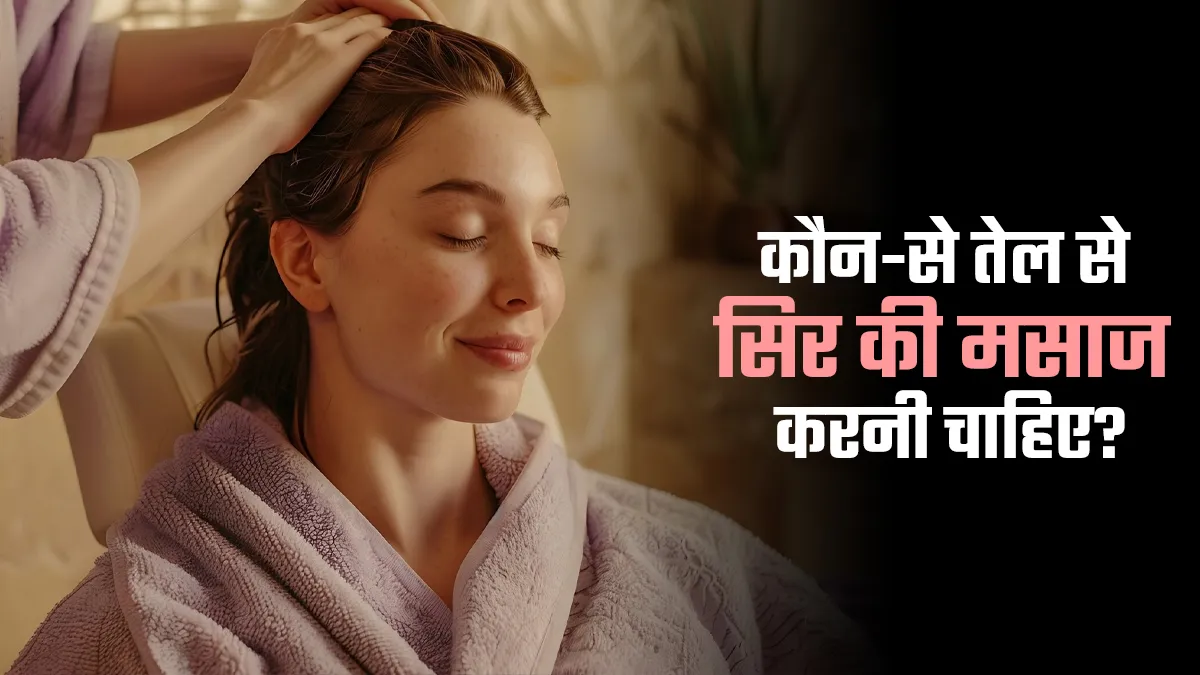 आयुर्वेद के अनुसार कौन-से तेल से सिर की मसाज करनी चाहिए? जानें एक्सपर्ट से