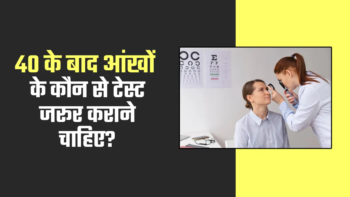 40 की उम्र के बाद लोगों को जरूर कराने चाहिए आंखों से जुड़े ये टेस्ट, डॉक्टर से जानें