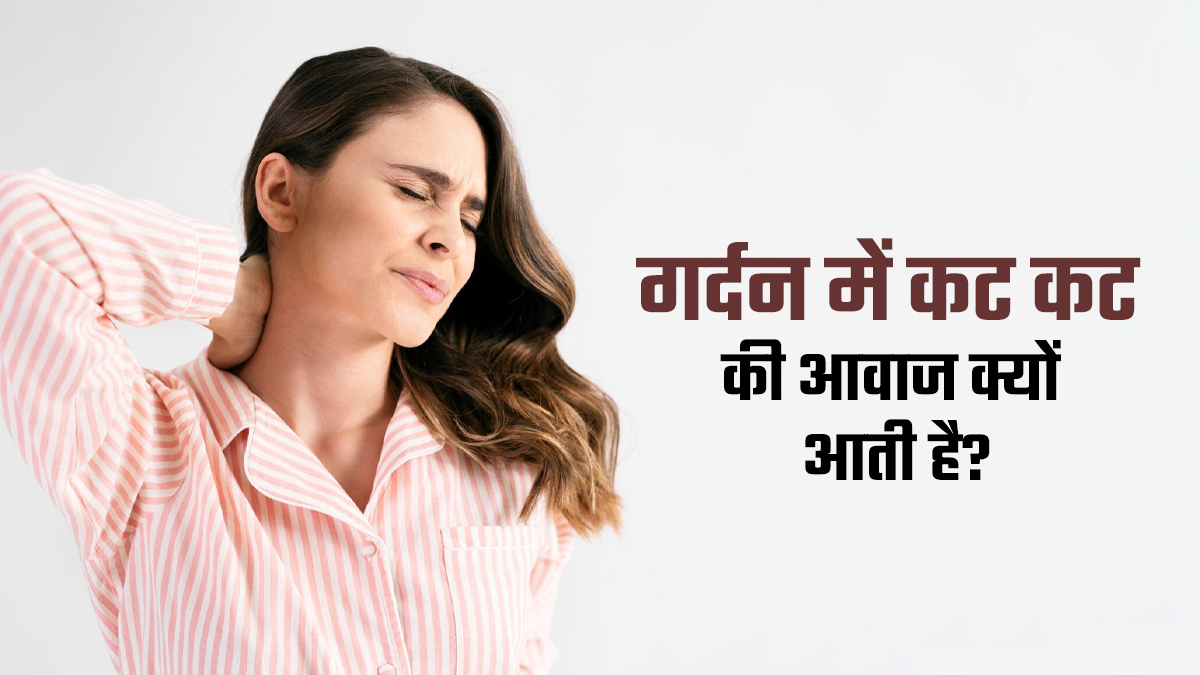 गर्दन में कट-कट की आवाज आने का क्या कारण है? डॉक्टर से जानें