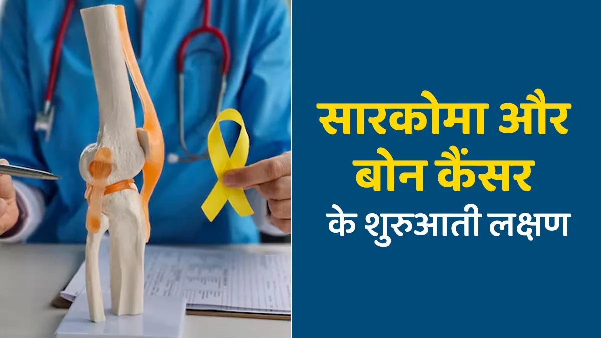 सारकोमा और बोन कैंसर के इन शुरुआती लक्षणों को न करें नजरअंदाज, बाद में हो सकती है दिक्कत