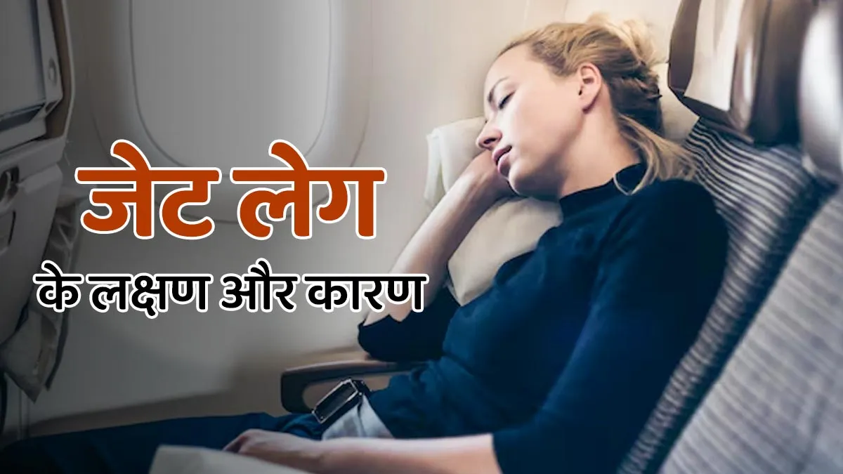 जेट लेग क्या होता है? डॉक्टर से जानें इसके लक्षण और कारण