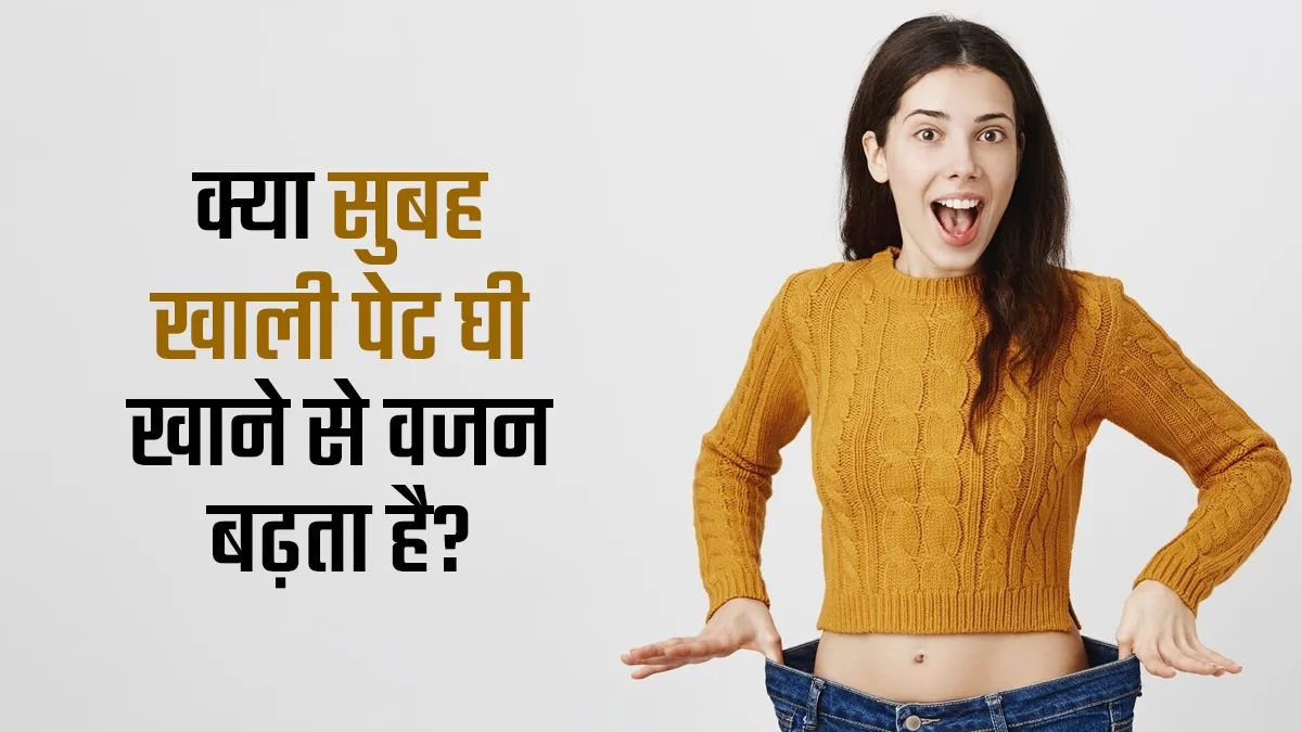 क्या सुबह खाली पेट घी खाने से वजन बढ़ता है? जानें एक्सपर्ट से