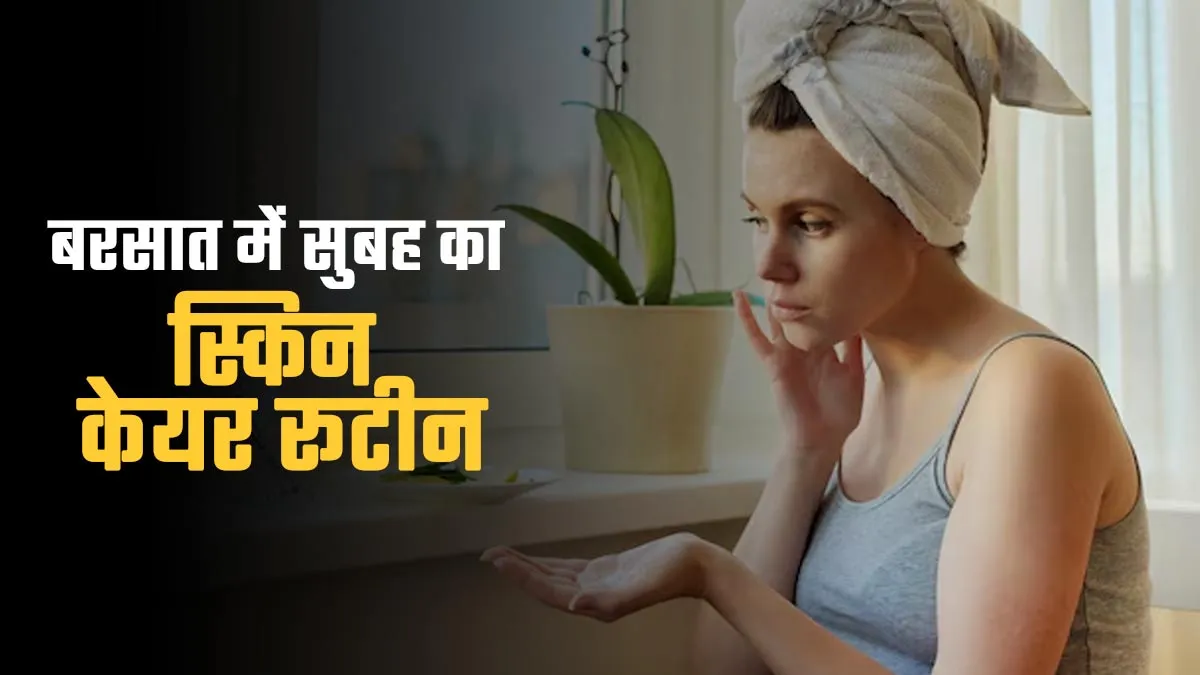 बरसात में सुबह उठते ही कर लें ये 7 काम, दिनभर महसूस होने वाली चिपचिपी स्किन और एक्ने से मिलेगी राहत