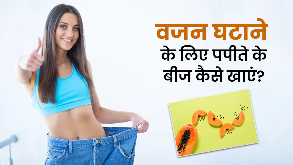 वजन घटाने में बेहद फायदेमंद होते हैं पपीते के बीज, जानें खाने का सही तरीका