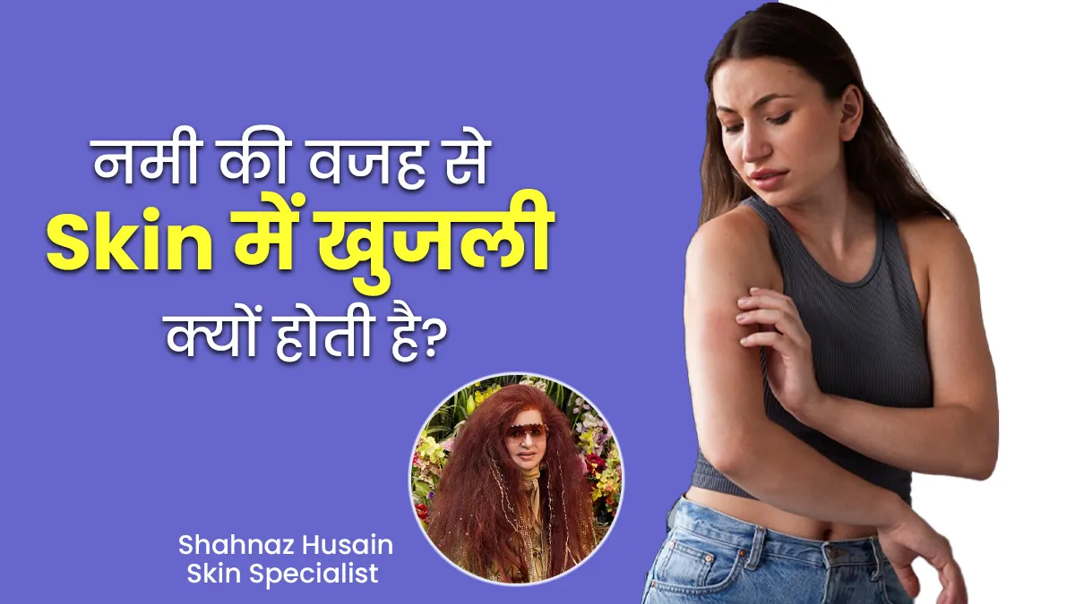 नमी की वजह से हो रही है स्किन में खुजली? अपनाएं स्किन स्पेशलिस्ट Shahnaz Husain के ये 3 टिप्स