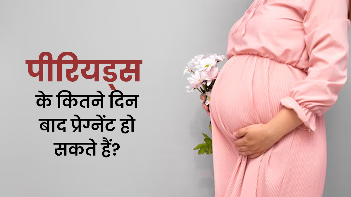 पीरियड्स खत्म होने के कितने दिन बाद प्रेग्नेंट हो सकते हैं? जानें एक्सपर्ट से 