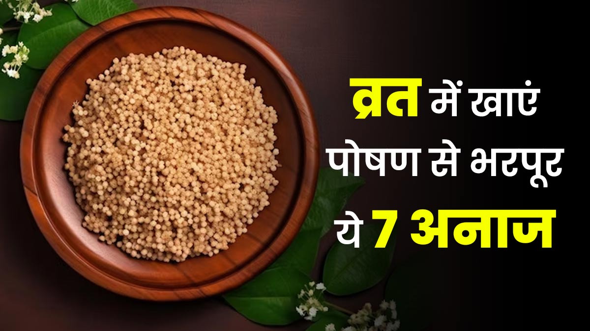 सिर्फ साबूदाना नहीं, व्रत के लिए ये 7 अनाज भी हैं स्‍वाद‍िष्‍ट और पौष्टिक