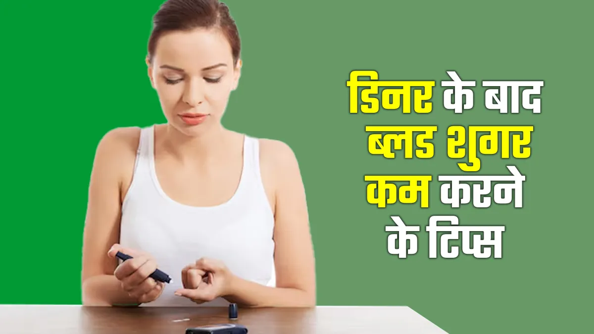 रात में खाने के बाद बढ़ जाता है ब्लड शुगर लेवल! इन उपायों से कंट्रोल में रहेगी डायबिटीज
