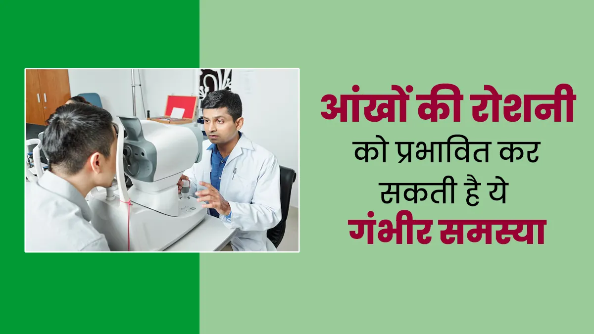 आंखों की रोशनी को प्रभावित कर सकती है ये गंभीर समस्या, जानें इसके लक्षण और कारण