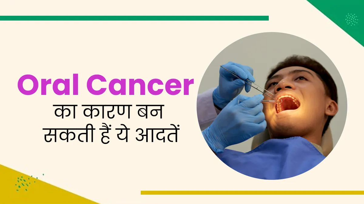 डेली लाइफस्टाइल से जुड़ी ये 5 आदतें बन सकती हैं ओरल कैंसर की वजह, आज से ही करें बंद