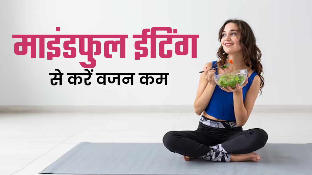 Mindful Eating: बिना भूखे रहे वजन करना है कम? अपनाएं ये असरदार तरीका