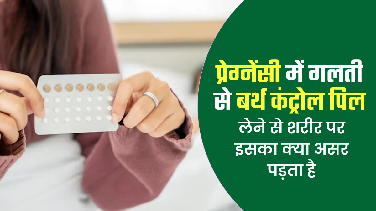 प्रेग्नेंसी में गलती से बर्थ कंट्रोल पिल लेने से क्या होता है? जानें शरीर पर इसका असर