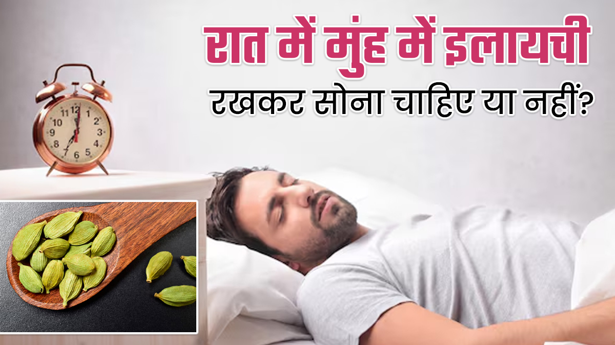 रात में मुंह में इलायची रखकर सोना चाहिए या नहीं? एक्सपर्ट से जानें फायदे-नुकसान