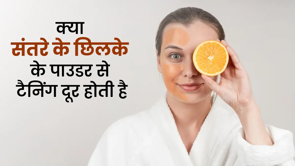 क्या संतरे के छिलके के पाउडर से टैनिंग दूर होती है? डॉक्टर बता रहे हैं बनाने की विधि