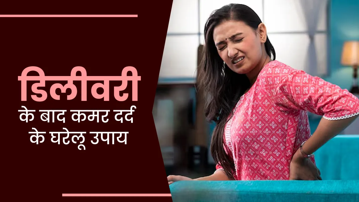 डिलीवरी के बाद कमर दर्द बन रहा है मुसीबत? नई मांओं को तुरंत राहत देंगे ये 7 घरेलू नुस्‍खे