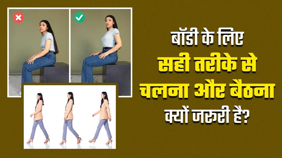 आपकी बॉडी के लिए सही तरीके से चलना और बैठना क्यों जरूरी है? एक्सपर्ट से जानें इसके फायदे