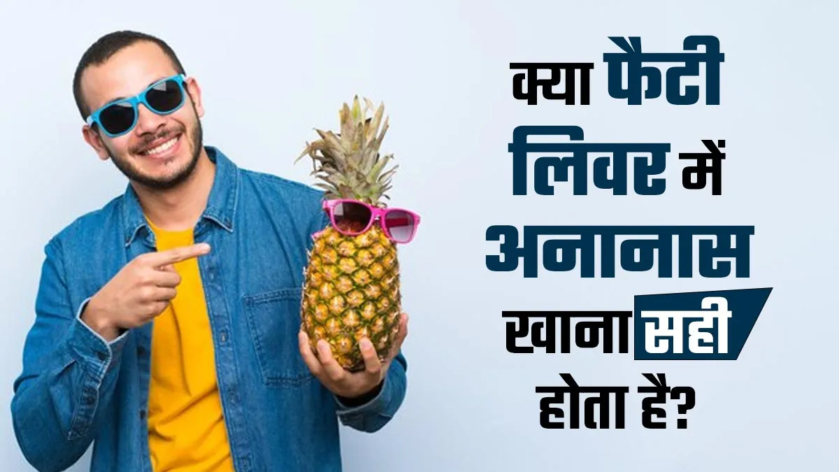 क्या फैटी लिवर में अनानास खाना फायदेमंद होता है? जानें क्या कहते हैं एक्सपर्ट