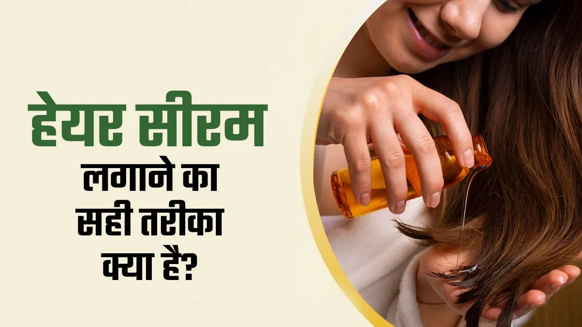 हेयर सीरम लगाने का सही तरीका क्या है? एक्सपर्ट से जानें