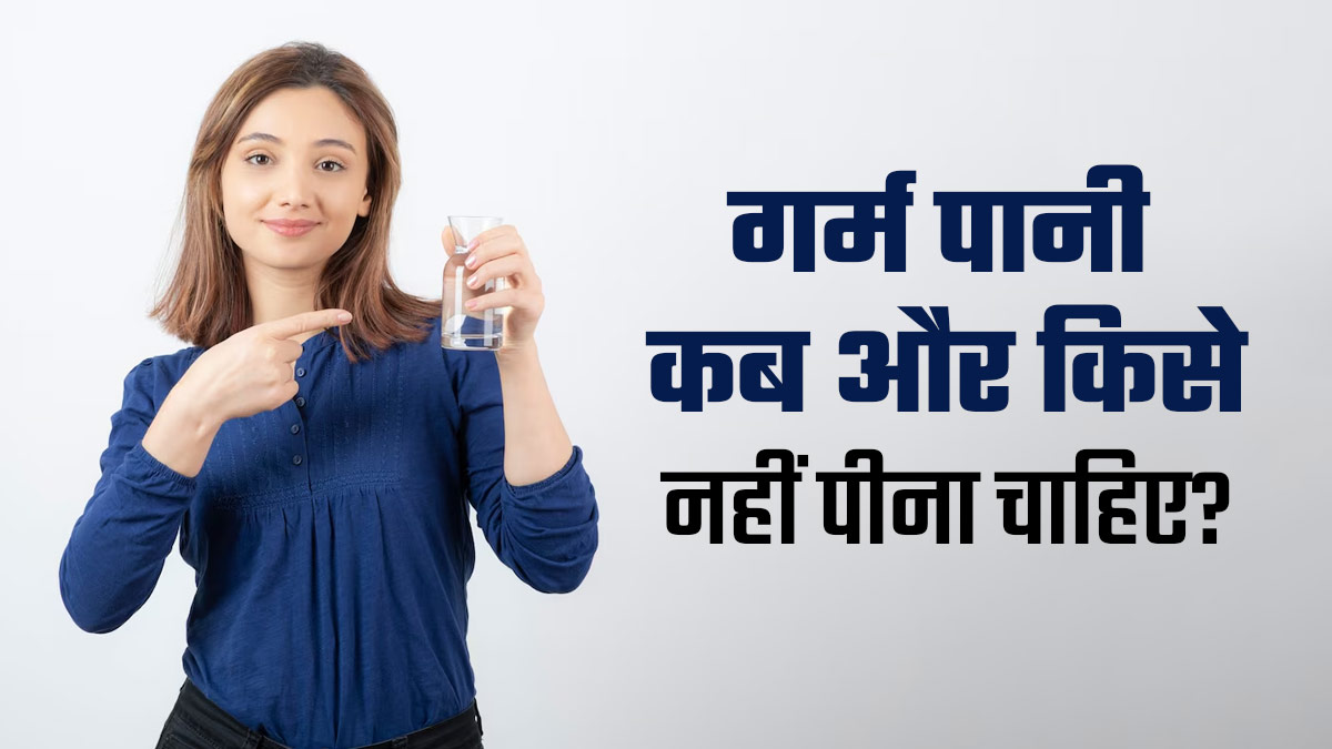 गर्म पानी कब और किसे नहीं पीना चाहिए? जानें क्या कहते हैं एक्सपर्ट