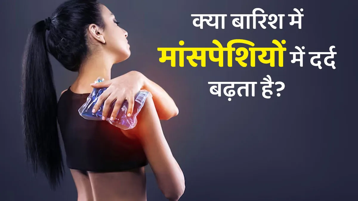 क्या बारिश में मांसपेशियों में दर्द बढ़ता है? डॉक्टर से जानें