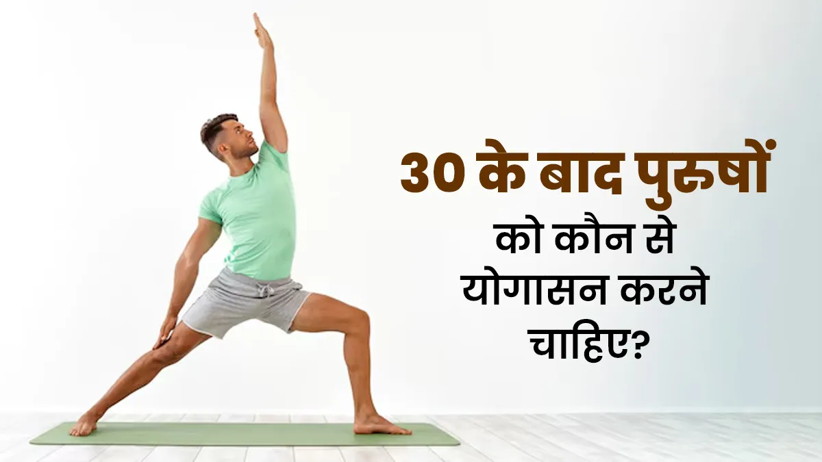 30 के बाद पुरुषों को रोजाना करने चाहिए ये 5 योगासन, बनेंगे एनर्जेटिक और हेल्दी
