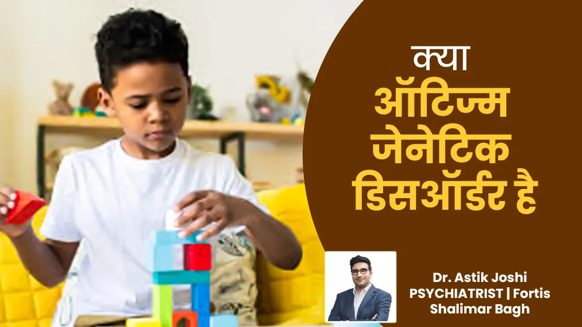 क्या ऑटिज्म जेनेटिक डिसऑर्डर है? डॉक्टर से जानें इस सवाल का जवाब