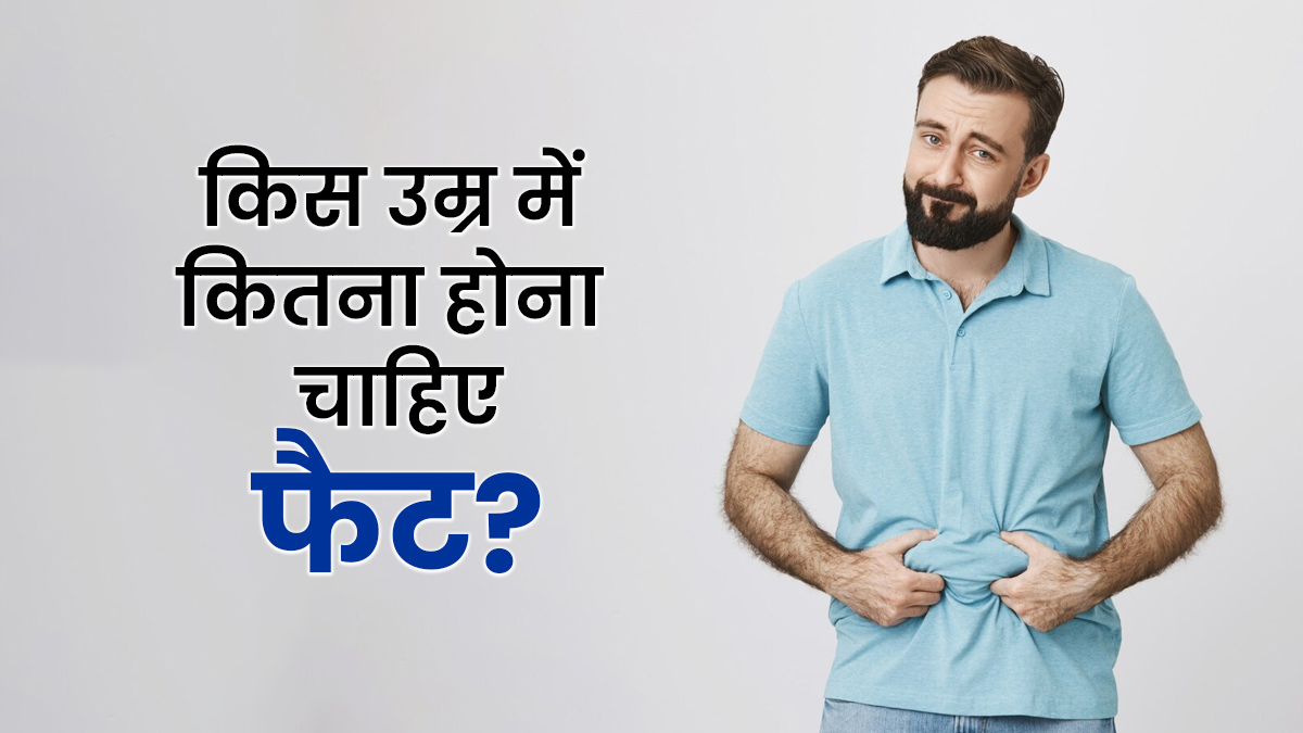 किस उम्र में शरीर में कितना होना चाहिए फैट? एक्सपर्ट से जानें