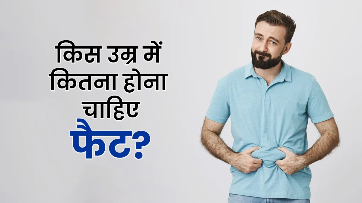 किस उम्र में शरीर में कितना होना चाहिए फैट? एक्सपर्ट से जानें