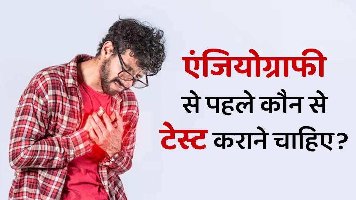 एंजियोग्राफी से पहले कराने चाहिए ये 5 टेस्ट, जानें डॉक्टर से