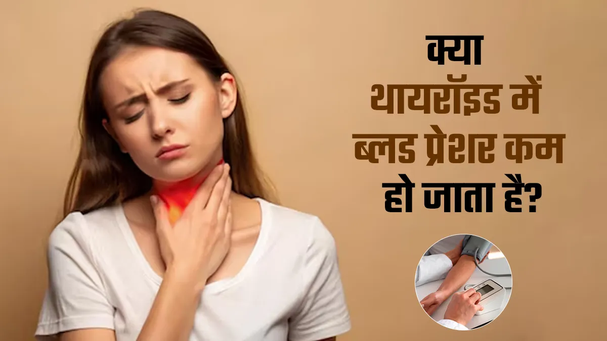 क्या थायरॉइड होने पर ब्लड प्रेशर कम हो जाता है? जानें डॉक्टर की राय