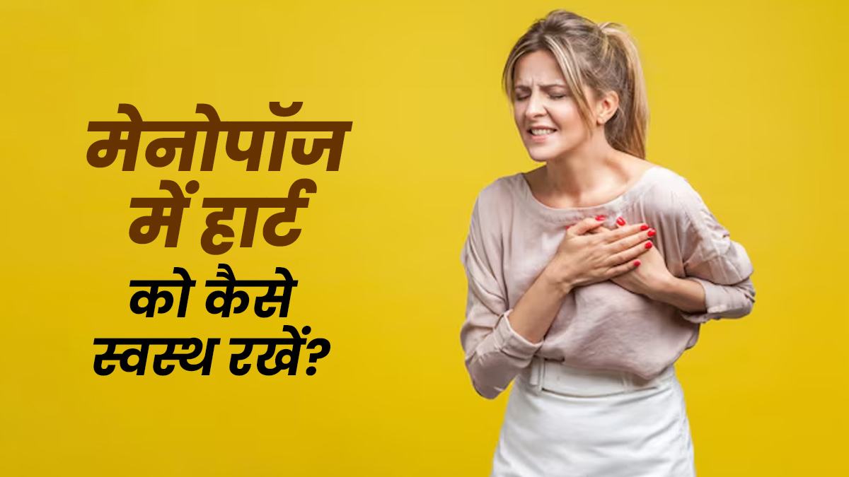 मेनोपॉज के दौरान अपनाएं ये 5 अच्छी आदतें, कम होगा हार्ट से जुड़ी बीमारियों का खतरा