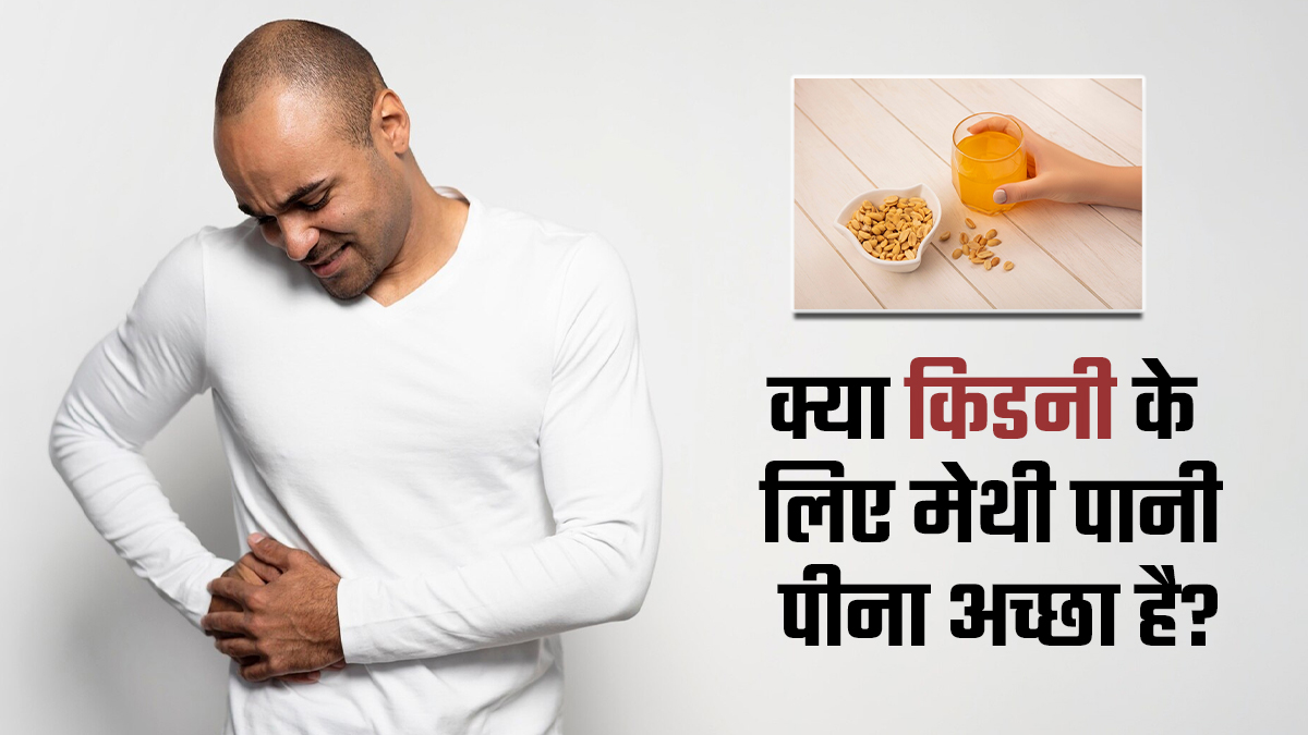 क्या किडनी के लिए मेथी पानी पीना अच्छा होता है? जानें एक्सपर्ट से