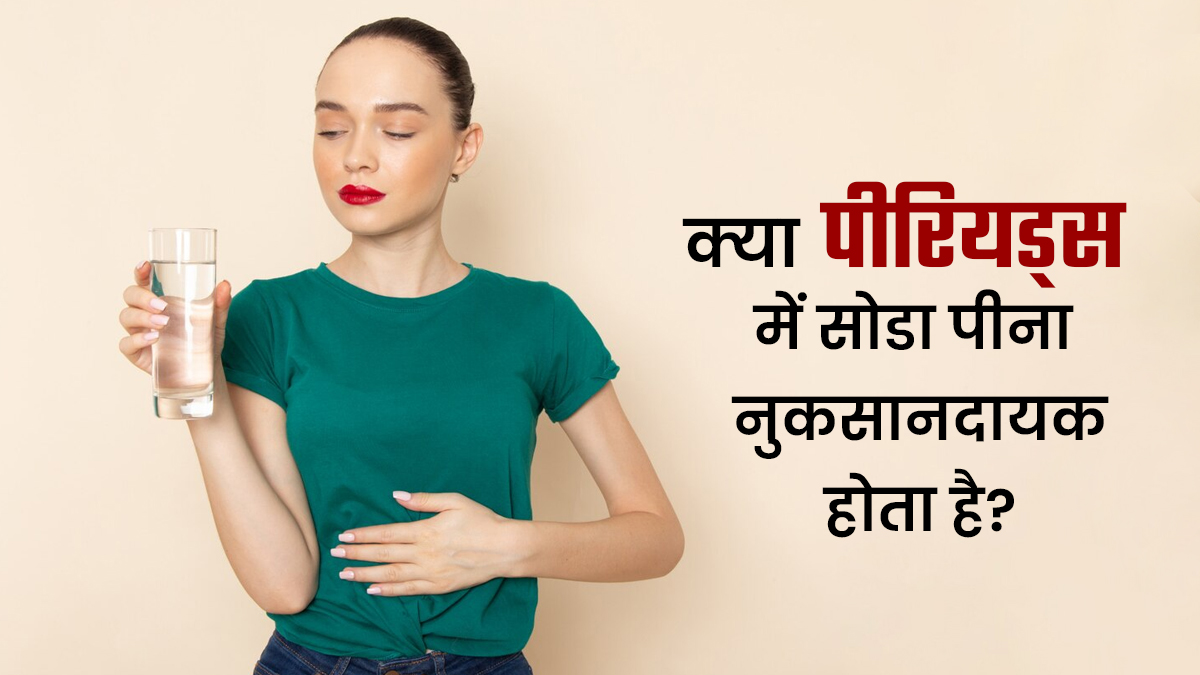 क्या पीरियड्स में सोडा पीना नुकसानदायक होता है? जानें एक्सपर्ट की राय